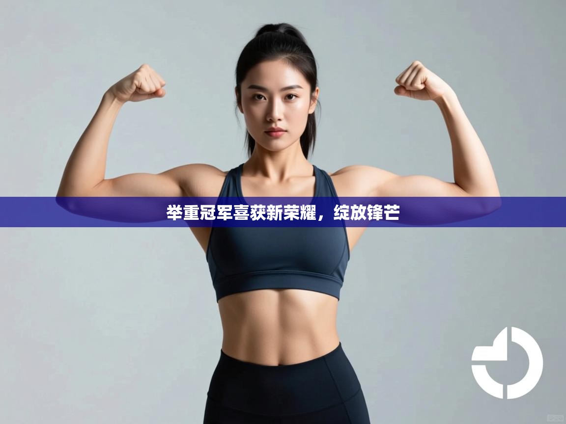 举重冠军喜获新荣耀，绽放锋芒  第1张